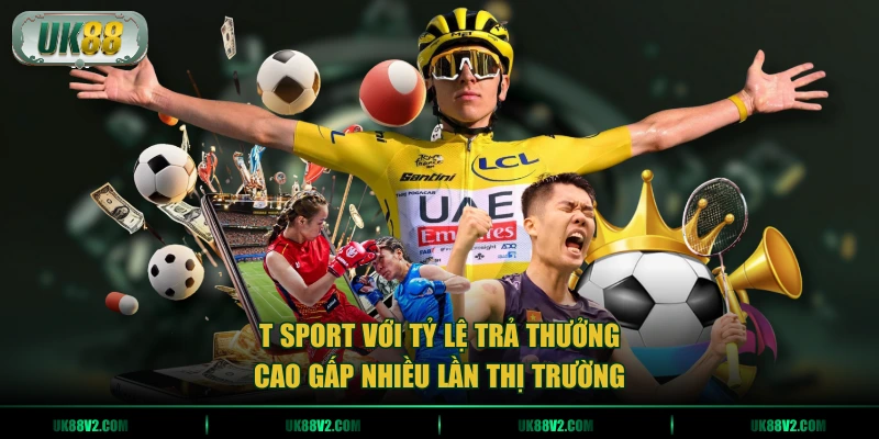 T sport với tỷ lệ trả thưởng cao gấp nhiều lần thị trường