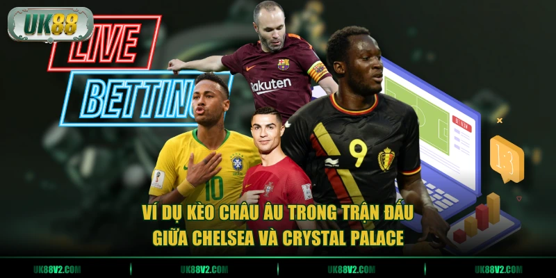 Ví dụ kèo châu Âu trong trận đấu giữa Chelsea và Crystal Palace